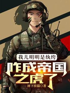 我儿明明是纨绔咋成帝国之虎了女主