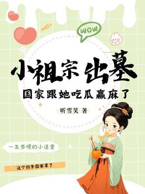 小祖宗出墓国家跟她吃瓜赢麻了TXT全文